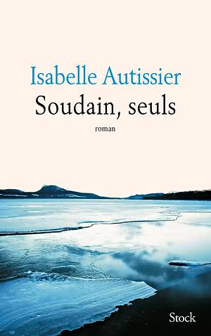 Soudains, seuls by Isabelle Autissier