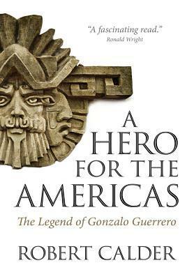 Hero for the Americas: Gonzalo Guerrero Among the Maya by Robert Calder