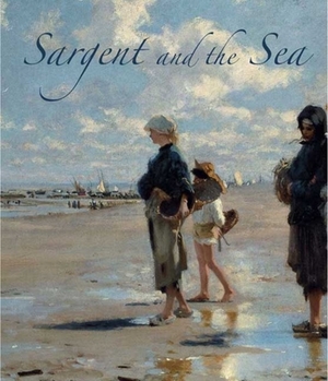 Sargent and the Sea by Richard Ormond, Sarah Cash