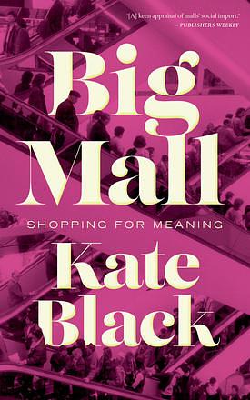 Big Mall: Shopping for Meaning by Kate Black