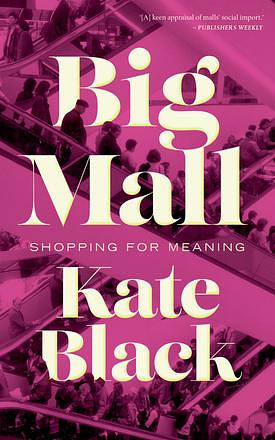 Big Mall: Shopping for Meaning by Kate Black