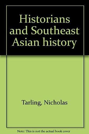 Historians and Southeast Asian History by Nicholas Tarling