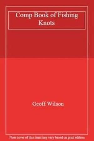 Geoff Wilson's Complete Book of Fishing Knots &amp; Rigs by Bill Classon