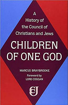 Children of One God: A History of the Council of Christians and Jews by Marcus Braybrooke