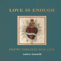 Love is Enough: Poetry Threaded with Love by Andrea Zanatelli