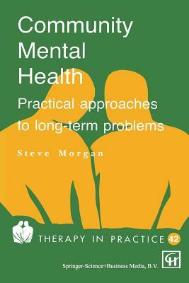 Community Mental Health: Practical Approaches to Longterm Problems by Steve Morgan