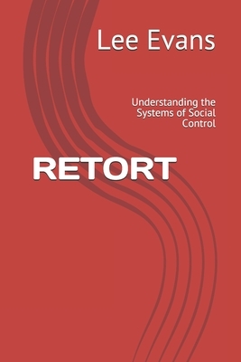 Retort: Understanding the Systems of Social Control by Lee Evans