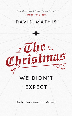 The Christmas We Didn't Expect: Daily Devotions for Advent by David Mathis