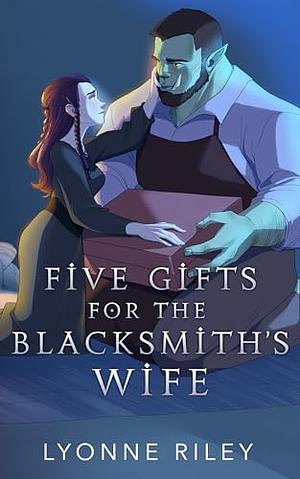 Five Gifts for the Blacksmith's Wife: An Orc Romance by Lyonne Riley