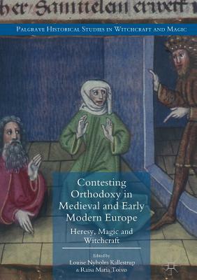 Contesting Orthodoxy in Medieval and Early Modern Europe: Heresy, Magic and Witchcraft by 
