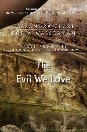 The Evil We Love by Cassandra Clare, Robin Wasserman