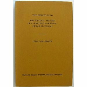 The Surest Path: The Political Treatise of a Nineteenth-Century Muslim Statesman - A Translation of the Introduction to The Surest Path to Knowledge Concerning the Condition of Countries by Khayr al-Din al-Tunisi, Leon Carl Brown