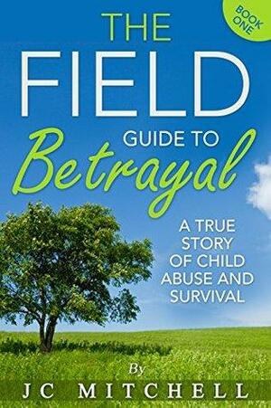 The Field Guide to Betrayal: A True Story of Child Abuse and Survival by J.C. Mitchell