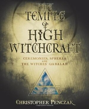 The Temple of High Witchcraft: Ceremonies, Spheres and the Witches' Qabalah by Christopher Penczak