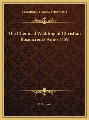 The Chemical Wedding by Christian Rosencreutz: A Romance in Eight Days by Johann Valentin Andreae by Johann Valentin Andreae, John Crowley