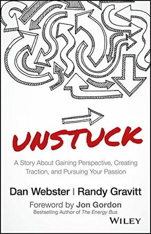 UNSTUCK: A Story About Gaining Perspective, Creating Traction, and Pursuing Your Passion by Jon Gordon, Randy Gravitt, Dan Webster