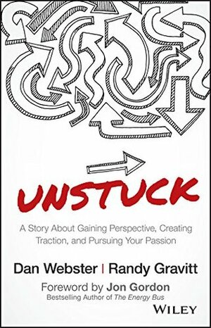 UNSTUCK: A Story About Gaining Perspective, Creating Traction, and Pursuing Your Passion by Randy Gravitt, Dan Webster, Jon Gordon