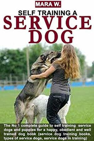 SERVICE DOG TRAINING: Complete guide to potty training, self training service dogs and puppies for a happy, obedient and well trained dog book (service dog training books, types of service dogs) by Mara Williams