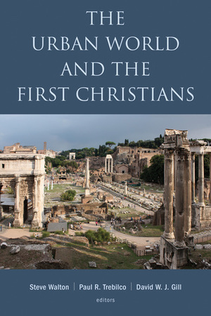 The Urban World and the First Christians by Steve Walton, Paul Trebilco, David W.J. Gill