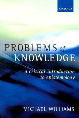 Problems of Knowledge: A Critical Introduction to Epistemology by Michael J. Williams