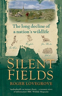 Silent Fields: The Long Decline of a Nation's Wildlife by Roger Lovegrove