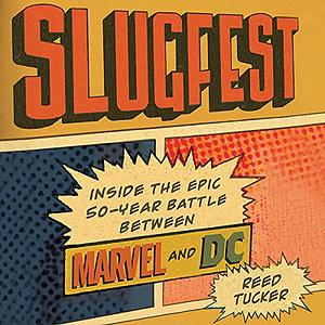 Slugfest: Inside the Epic, 50-Year Battle Between Marvel and DC by Reed Tucker
