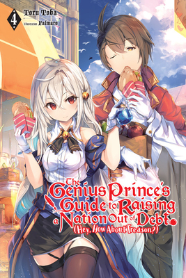 The Genius Prince's Guide to Raising a Nation Out of Debt (Hey, How about Treason?), Vol. 4 (Light Novel) by Toru Toba