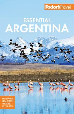 Fodor's Essential Argentina: With the Wine Country, Uruguay & Chilean Patagonia by Fodor's Travel Guides