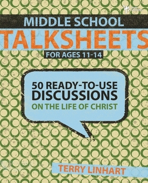 Middle School Talksheets for Ages 11-14: 50 Ready-To-Use Discussions on the Life of Christ by Terry D. Linhart