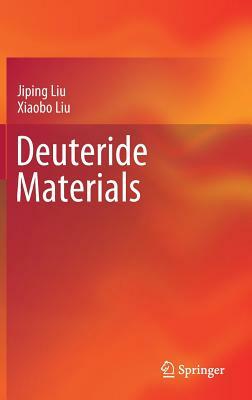 Deuteride Materials by Xiaobo Liu, Jiping Liu