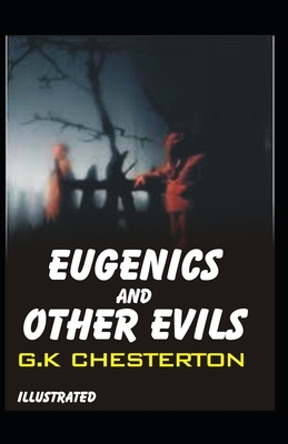 Eugenics And Other Evils Illustrated by G.K. Chesterton