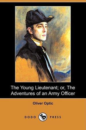 The Young Lieutenant; Or, the Adventures of an Army Officer by Oliver Optic