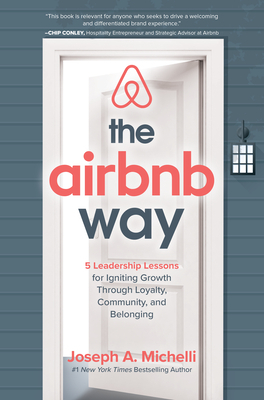 The Airbnb Way: 5 Leadership Lessons for Igniting Growth Through Loyalty, Community, and Belonging by Joseph Michelli