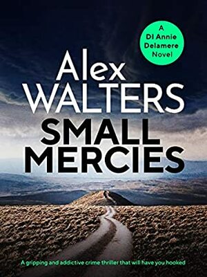 Small Mercies (Detective Annie Delamere, #1) by Alex Walters