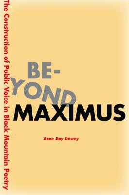 Beyond Maximus: The Construction of Public Voice in Black Mountain Poetry by Anne Day Dewey