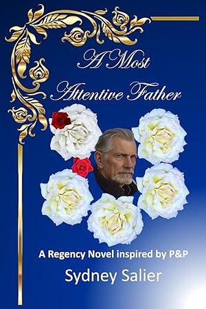 A Most Attentive Father: A Regency Novel inspired by P&P by Sydney Salier, Sydney Salier