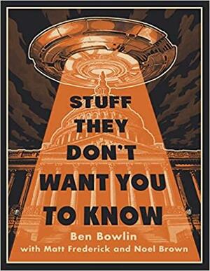 Stuff They Don't Want You to Know by Matt Frederick, Noel Brown, Ben Bowlin