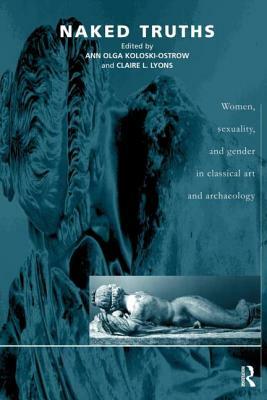 Naked Truths: Women, Sexuality and Gender in Classical Art and Archaeology by 