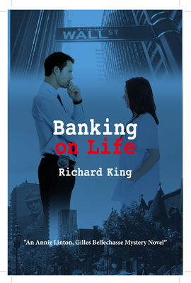 Banking on Life: An Annie Linton, Gilles Bellechasse Mystery Novel by Richard King
