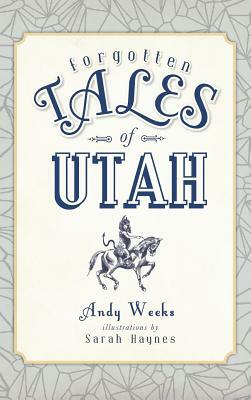 Forgotten Tales of Utah by Andy Weeks