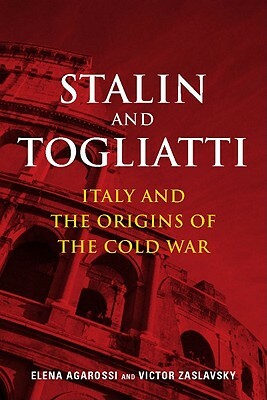 Stalin and Togliatti: Italy and the Origins of the Cold War by Elena Agarossi, Victor Zaslavsky