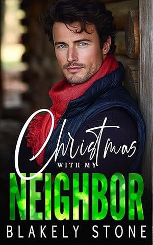 Christmas With My Neighbor: A Grumpy-Sunshine Small Town Steamy Romance by Blakely Stone, Blakely Stone