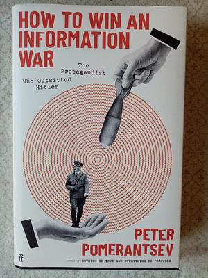 How to Win an Information War: The Lost Deceptions of Sefton Delmer, The Propagandist Who Outwitted Hitler by Peter Pomerantsev