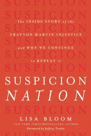 Suspicion Nation: The Inside Story of the Trayvon Martin Injustice and Why We Continue to Repeat It by Lisa Bloom