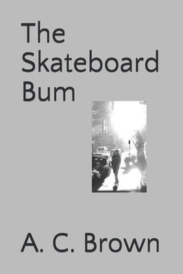 The Skateboard Bum by A. C. Brown