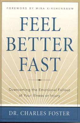 Feel Better Fast: Overcoming the Emotional Fallout of Your Illness or Injury by Charles Foster