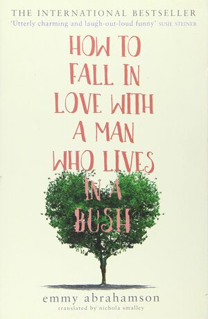 How to Fall In Love with a Man Who Lives in a Bush by Emmy Abrahamson