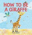 How to be a Giraffe: A story of belonging, resilience, and embracing our unique qualities by Thea Baker