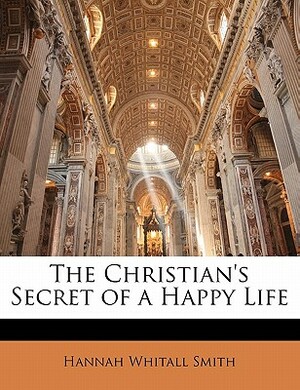 The Christian's Secret of a Happy Life by Hannah Whitall Smith