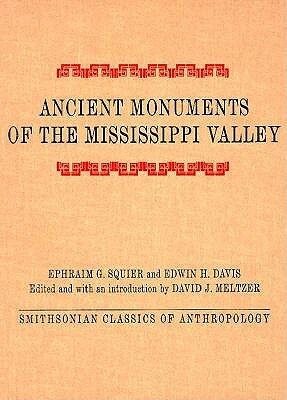 Ancient Monuments of the Mississippi Valley: Comprising the Results of Extensive Original Surveys and Explorations by Ephraim G. Squier
